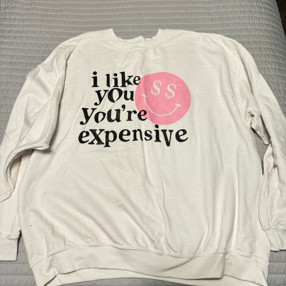 “I like you you’re expensive” crewneck
